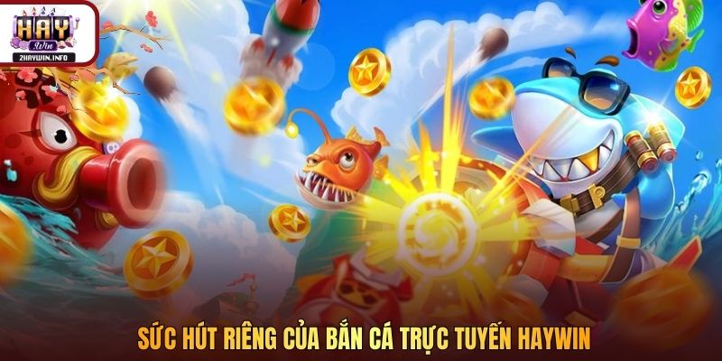 Sức hút riêng của bắn cá trực tuyến Haywin