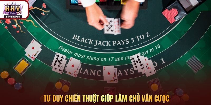 Tư duy chiến thuật giúp làm chủ ván cược