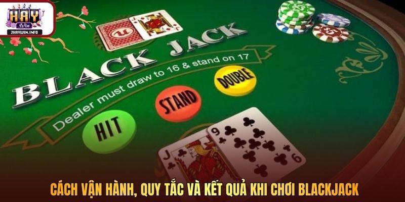 Cách vận hành, quy tắc và kết quả khi chơi Blackjack