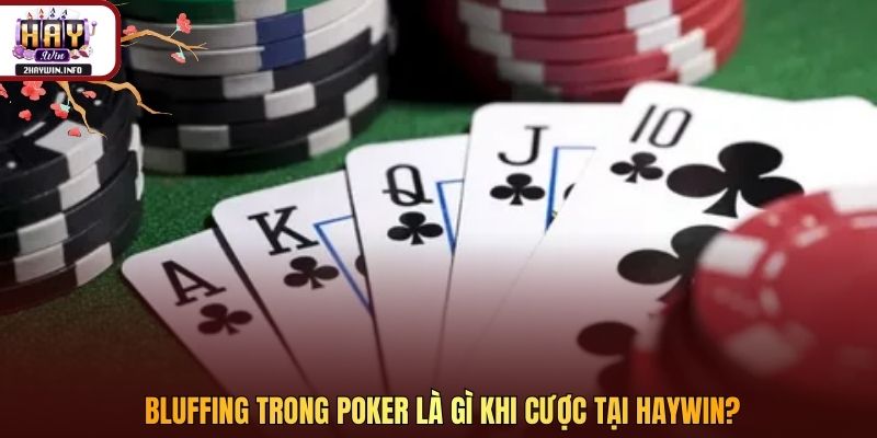 Bluffing trong Poker là gì khi cược tại Haywin?
