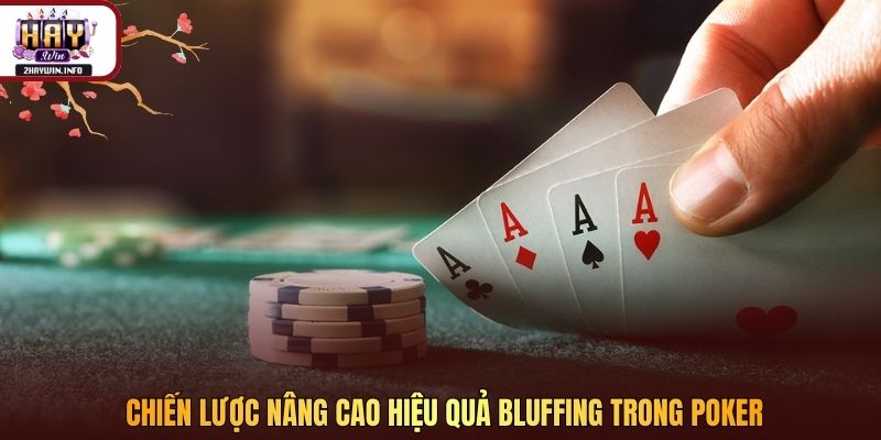 Chiến lược nâng cao hiệu quả Bluffing trong Poker