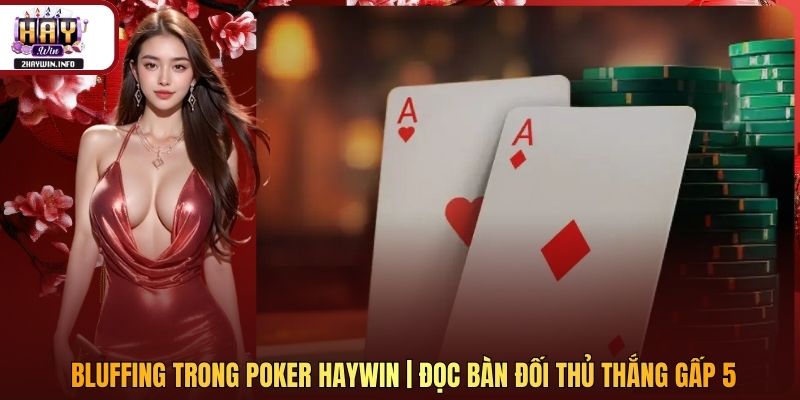 Bluffing Trong Poker Haywin | Đọc Bàn Đối Thủ Thắng Gấp 5