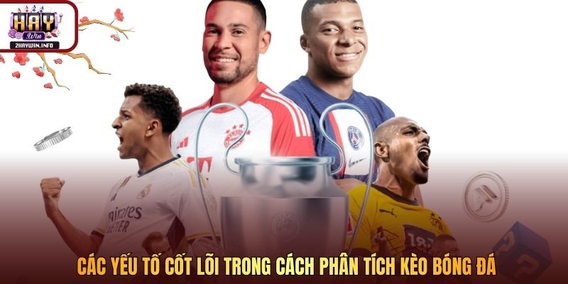 Các yếu tố cốt lõi trong cách phân tích kèo bóng đá