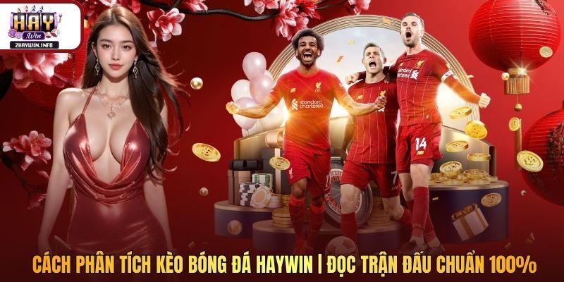Cách Phân Tích Kèo Bóng Đá Haywin | Đọc Trận Đấu Chuẩn 100%