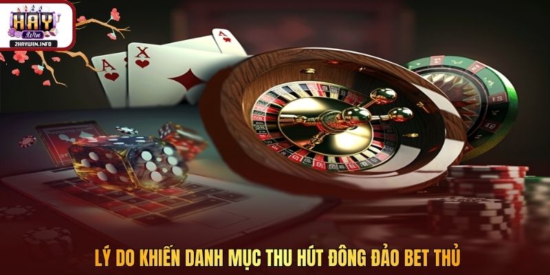 Lý do khiến danh mục thu hút đông đảo bet thủ 