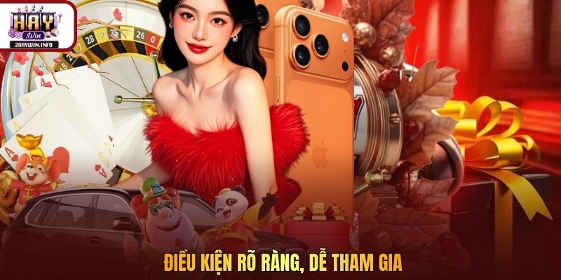 Điều kiện rõ ràng, dễ tham gia