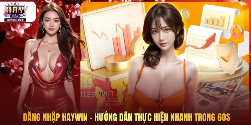 Đăng Nhập Haywin - Hướng Dẫn Thực Hiện Nhanh Trong 60s