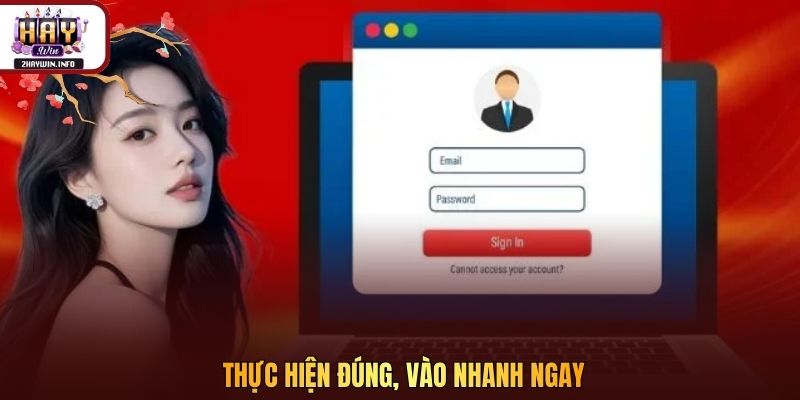 Thực hiện đúng, vào nhanh ngay