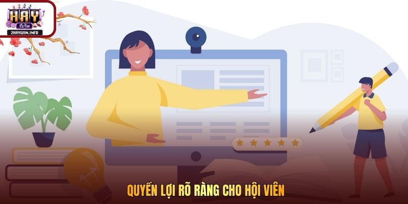 Quyền lợi rõ ràng cho hội viên