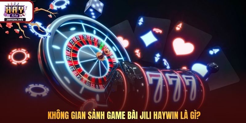 Không gian sảnh game bài JILI Haywin là gì?