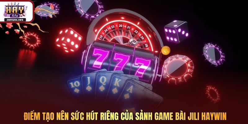 Điểm tạo nên sức hút riêng của sảnh game bài JILI Haywin