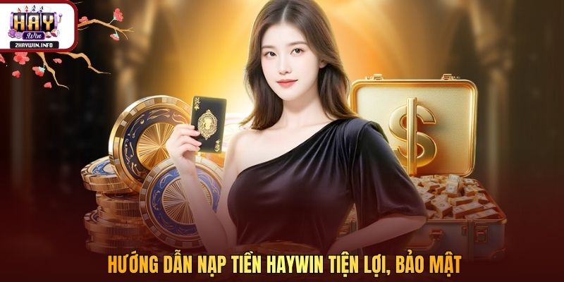 Hướng dẫn nạp tiền Haywin tiện lợi, bảo mật