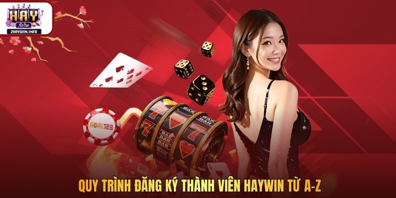 Quy trình đăng ký thành viên Haywin từ A–Z