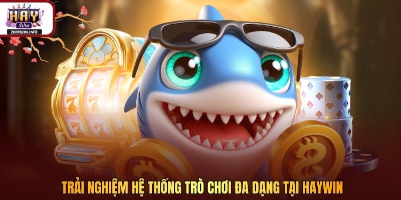  Trải nghiệm hệ thống trò chơi đa dạng tại Haywin