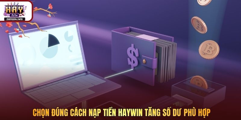 Chọn đúng cách nạp tiền Haywin tăng số dư phù hợp