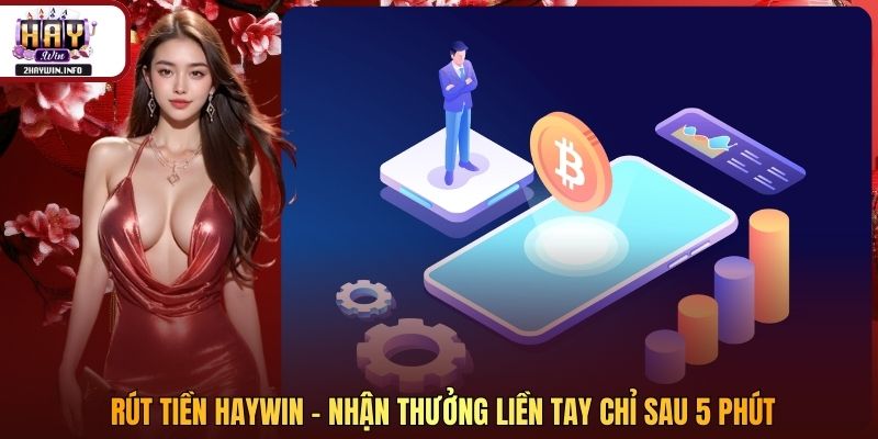 Rút Tiền Haywin - Nhận Thưởng Liền Tay Chỉ Sau 5 Phút