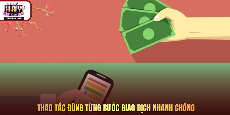 Thao tác đúng từng bước giao dịch nhanh chóng