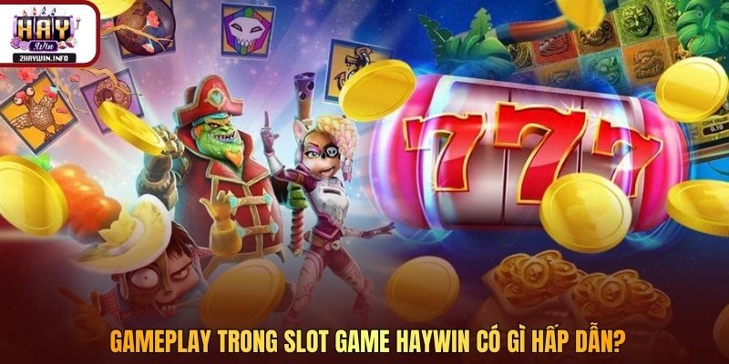 Gameplay trong slot game Haywin có gì hấp dẫn?