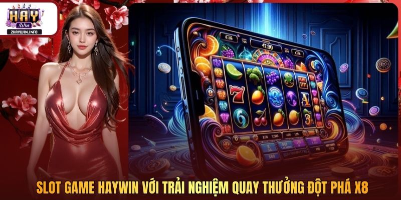 Slot Game Haywin Với Trải Nghiệm Quay Thưởng Đột Phá X8