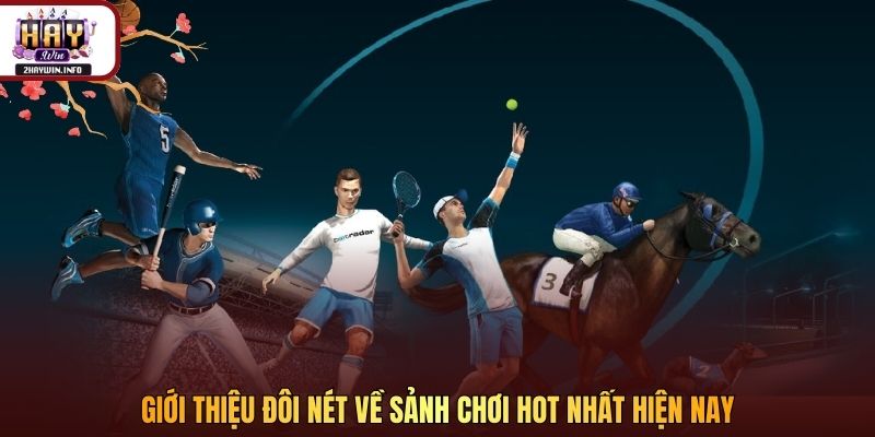 Giới thiệu đôi nét về sảnh chơi hot nhất hiện nay 