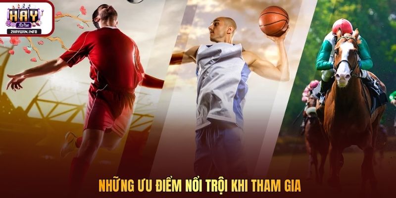 Những ưu điểm nổi trội khi tham gia